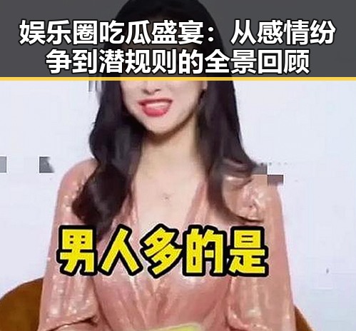 娱乐圈吃瓜盛宴：从感情纷争到潜规则的全景回顾