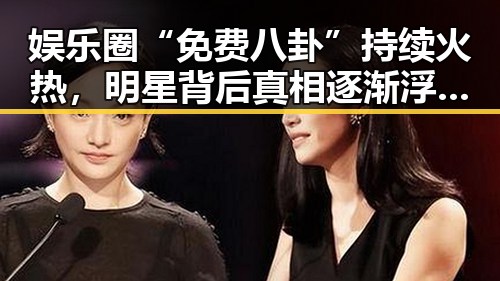 娱乐圈“免费八卦”持续火热,明星背后真相逐渐浮出水面